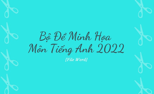 Đề phát triển đề minh họa môn tiếng Anh 2022 có đáp án [File Word]